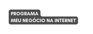 PROGRAMA MEU NEGÓCIO NA INTERNET